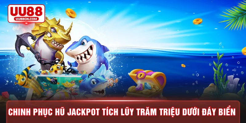 Chinh phục hũ jackpot tích lũy trăm triệu dưới đáy biển 
