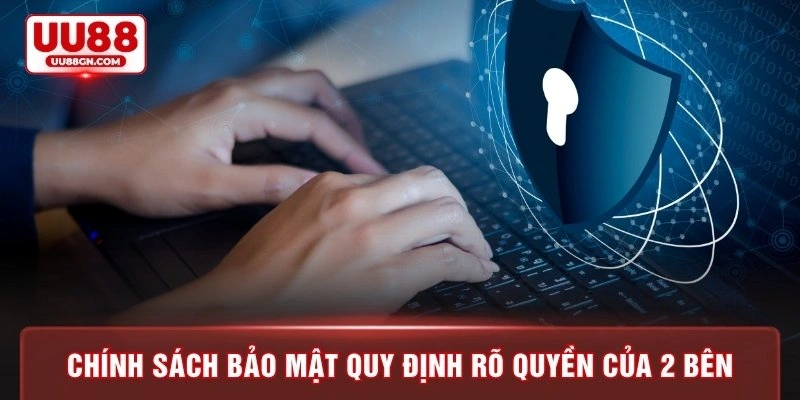 Chính sách bảo mật quy định rõ quyền của 2 bên