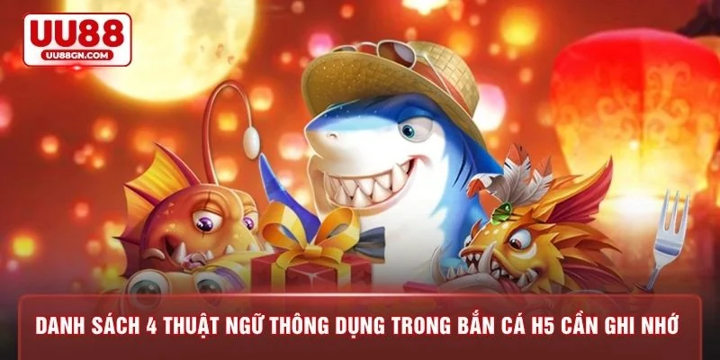 Danh sách 4 thuật ngữ thông dụng trong bắn cá H5 cần ghi nhớ 