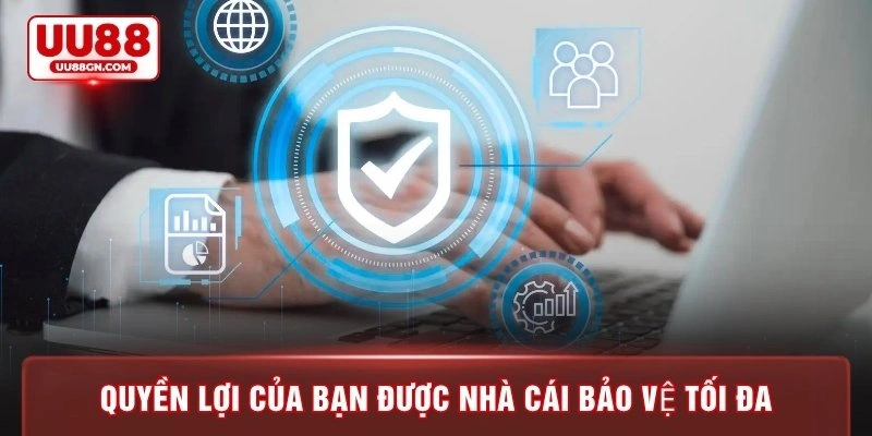 Quyền lợi của bạn được nhà cái bảo vệ tối đa