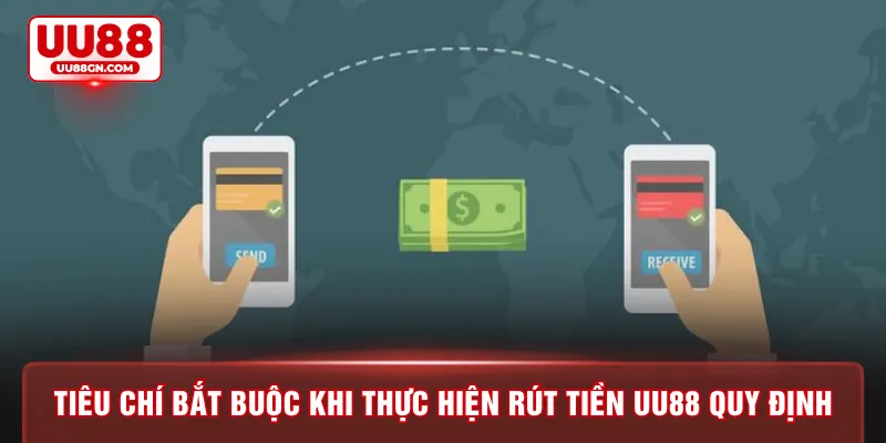 Tiêu chí bắt buộc khi thực hiện rút tiền UU88 quy định 