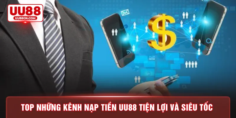 Top những kênh nạp tiền UU88 tiện lợi và siêu tốc 