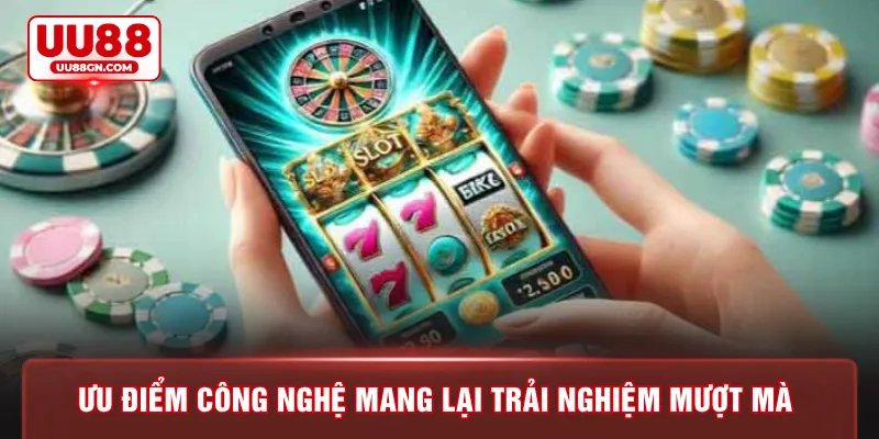 Ưu điểm công nghệ mang lại trải nghiệm mượt mà 